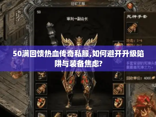 50满回馈热血传奇私服,如何避开升级陷阱与装备焦虑?