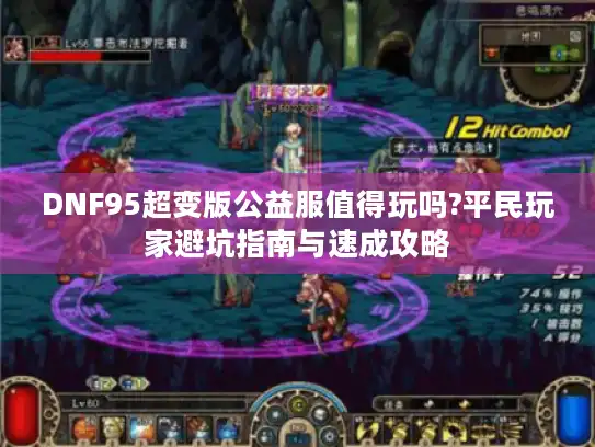 DNF95超变版公益服值得玩吗?平民玩家避坑指南与速成攻略