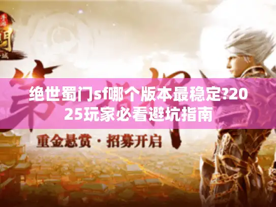 绝世蜀门sf哪个版本最稳定?2025玩家必看避坑指南