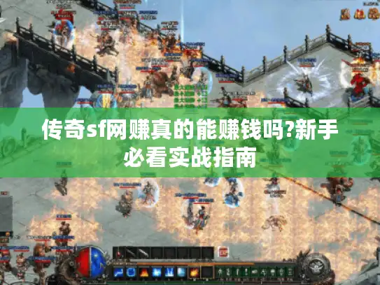 传奇sf网赚真的能赚钱吗?新手必看实战指南