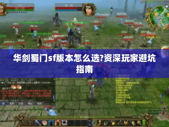 华剑蜀门sf版本怎么选?资深玩家避坑指南