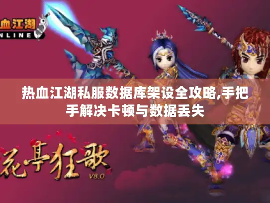热血江湖私服数据库架设全攻略,手把手解决卡顿与数据丢失