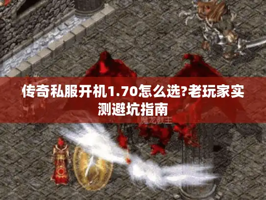 传奇私服开机1.70怎么选?老玩家实测避坑指南