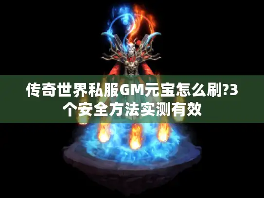 传奇世界私服GM元宝怎么刷?3个安全方法实测有效
