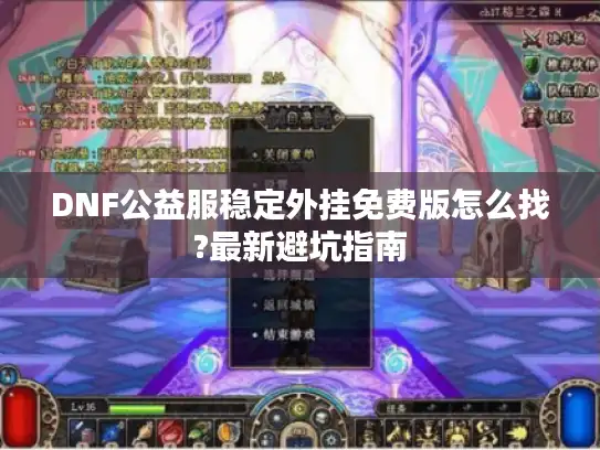 DNF公益服稳定外挂免费版怎么找?最新避坑指南