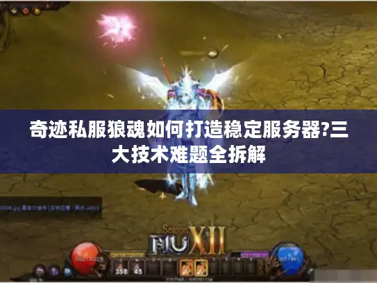 奇迹私服狼魂如何打造稳定服务器?三大技术难题全拆解