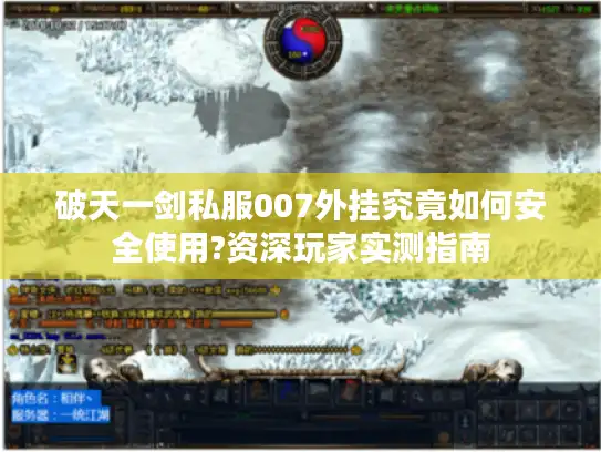 破天一剑私服007外挂究竟如何安全使用?资深玩家实测指南 破天一剑私服007外挂究竟如何安全使用?资深玩家实测指南