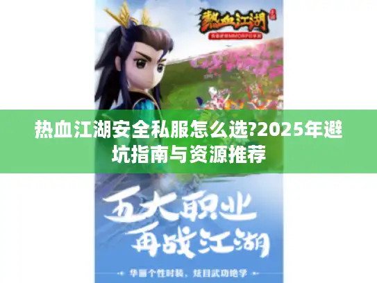 热血江湖安全私服怎么选?2025年避坑指南与资源推荐