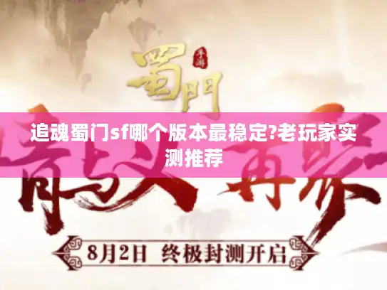 追魂蜀门sf哪个版本最稳定?老玩家实测推荐