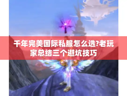 千年完美国际私服怎么选?老玩家总结三个避坑技巧