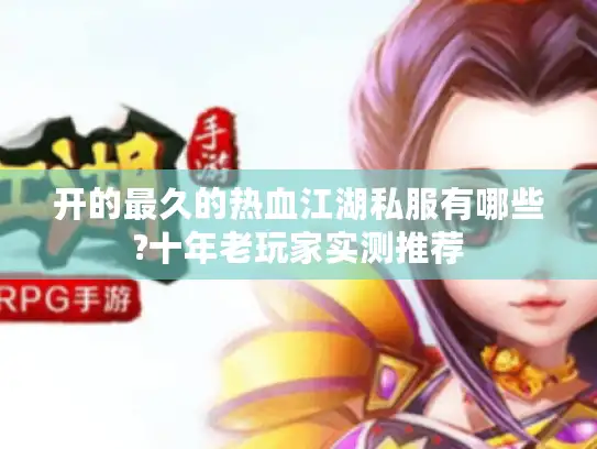开的最久的热血江湖私服有哪些?十年老玩家实测推荐