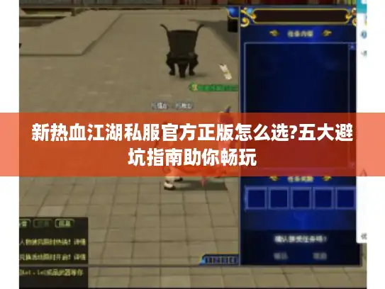 新热血江湖私服官方正版怎么选?五大避坑指南助你畅玩