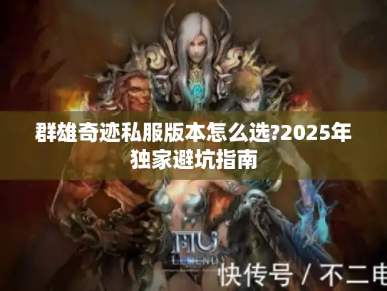 群雄奇迹私服版本怎么选?2025年独家避坑指南