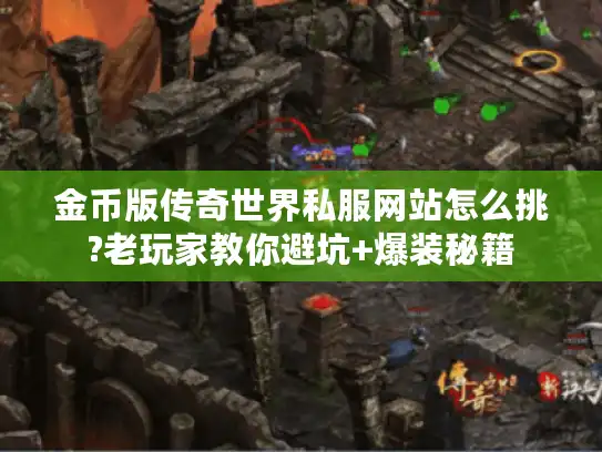金币版传奇世界私服网站怎么挑?老玩家教你避坑+爆装秘籍 金币版传奇世界私服网站怎么挑?老玩家教你避坑+爆装秘籍