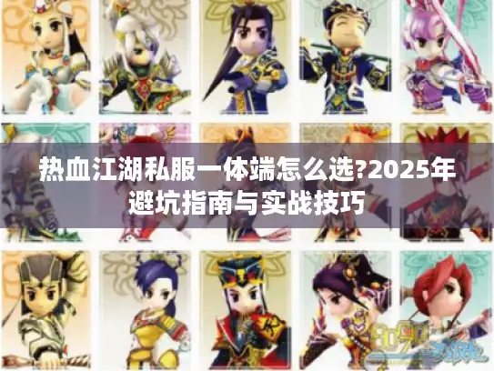 热血江湖私服一体端怎么选?2025年避坑指南与实战技巧