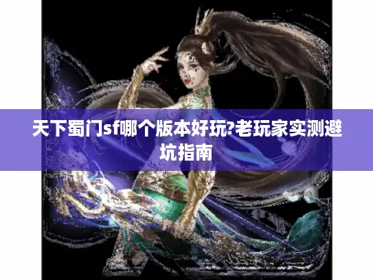 天下蜀门sf哪个版本好玩?老玩家实测避坑指南 天下蜀门sf哪个版本好玩?老玩家实测避坑指南