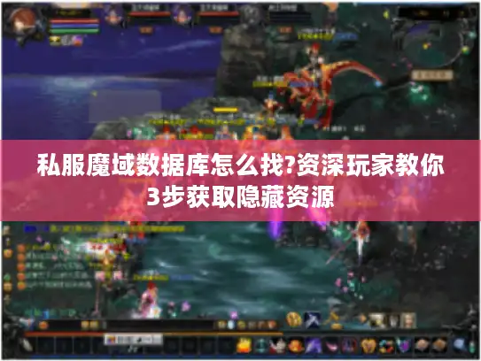 私服魔域数据库怎么找?资深玩家教你3步获取隐藏资源
