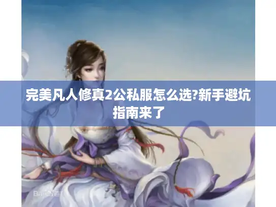 完美凡人修真2公私服怎么选?新手避坑指南来了