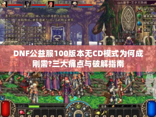 DNF公益服100版本无CD模式为何成刚需?三大痛点与破解指南