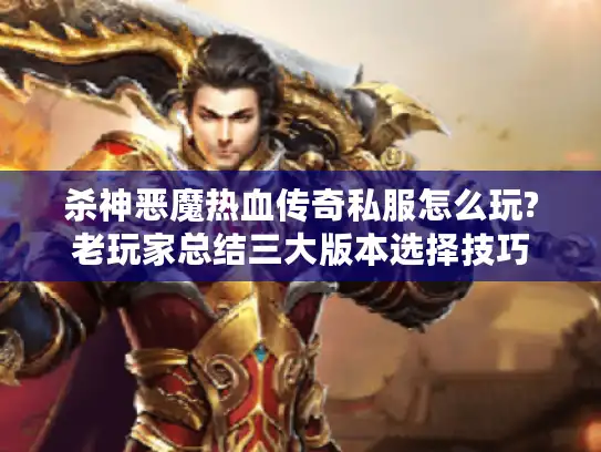 杀神恶魔热血传奇私服怎么玩?老玩家总结三大版本选择技巧 杀神恶魔热血传奇私服怎么玩?老玩家总结三大版本选择技巧