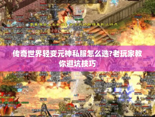 传奇世界轻变元神私服怎么选?老玩家教你避坑技巧