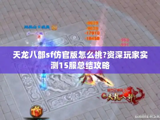 天龙八部sf仿官版怎么挑?资深玩家实测15服总结攻略