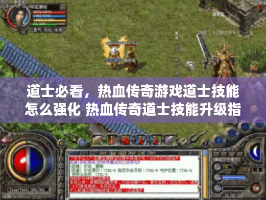 道士必看,热血传奇游戏道士技能怎么强化 热血传奇道士技能升级指南 道士必看,热血传奇游戏道士技能怎么强化 热血传奇道士技能升级指南