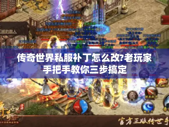 传奇世界私服补丁怎么改?老玩家手把手教你三步搞定