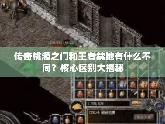 传奇桃源之门和王者禁地有什么不同?核心区别大揭秘 传奇桃源之门和王者禁地有什么不同?核心区别大揭秘