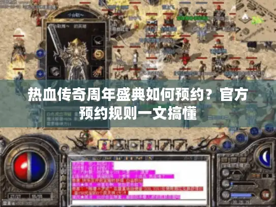 热血传奇周年盛典如何预约?官方预约规则一文搞懂 热血传奇周年盛典如何预约?官方预约规则一文搞懂