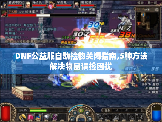 DNF公益服自动捡物关闭指南,5种方法解决物品误捡困扰