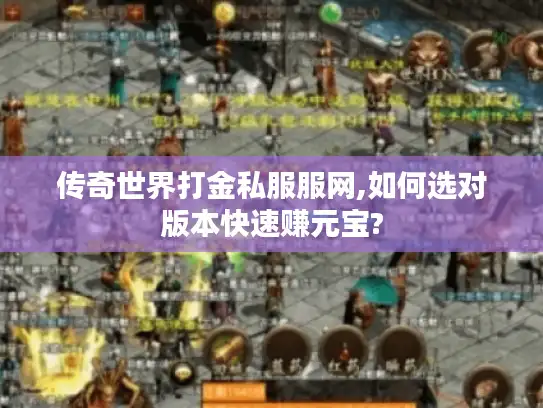 传奇世界打金私服服网,如何选对版本快速赚元宝? 传奇世界打金私服服网,如何选对版本快速赚元宝?