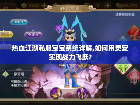 热血江湖私服宝宝系统详解,如何用灵宠实现战力飞跃? 热血江湖私服宝宝系统详解,如何用灵宠实现战力飞跃?