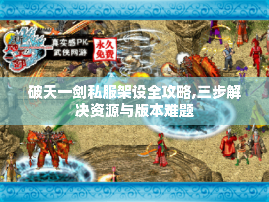 破天一剑私服架设全攻略,三步解决资源与版本难题 破天一剑私服架设全攻略,三步解决资源与版本难题