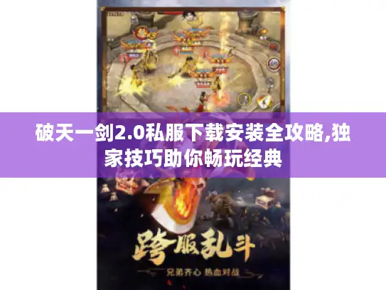 破天一剑2.0私服下载安装全攻略,独家技巧助你畅玩经典 破天一剑2.0私服下载安装全攻略,独家技巧助你畅玩经典