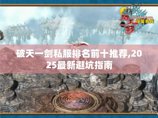破天一剑私服排名前十推荐,2025最新避坑指南 破天一剑私服排名前十推荐,2025最新避坑指南