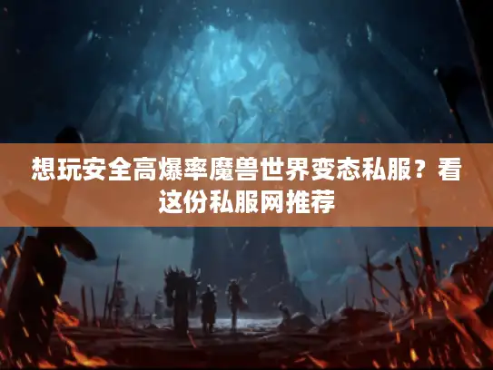 想玩安全高爆率魔兽世界变态私服?看这份私服网推荐 想玩安全高爆率魔兽世界变态私服?看这份私服网推荐