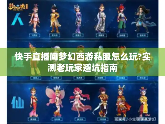 快手直播间梦幻西游私服怎么玩?实测老玩家避坑指南