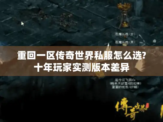 重回一区传奇世界私服怎么选?十年玩家实测版本差异 重回一区传奇世界私服怎么选?十年玩家实测版本差异