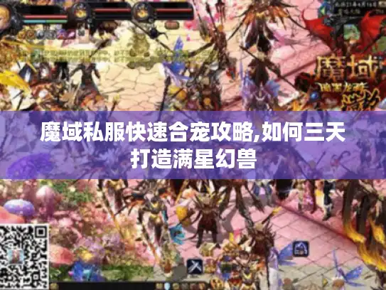 魔域私服快速合宠攻略,如何三天打造满星幻兽