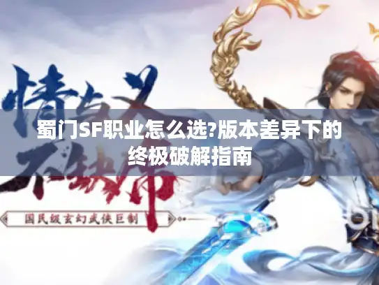 蜀门SF职业怎么选?版本差异下的终极破解指南