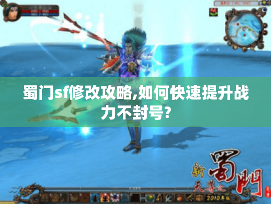 蜀门sf修改攻略,如何快速提升战力不封号?