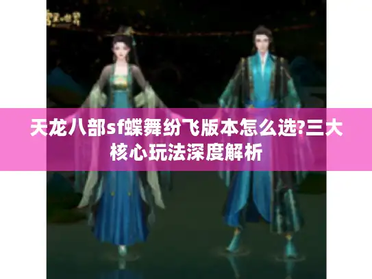 天龙八部sf蝶舞纷飞版本怎么选?三大核心玩法深度解析