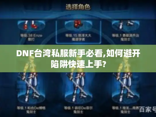 DNF台湾私服新手必看,如何避开陷阱快速上手?