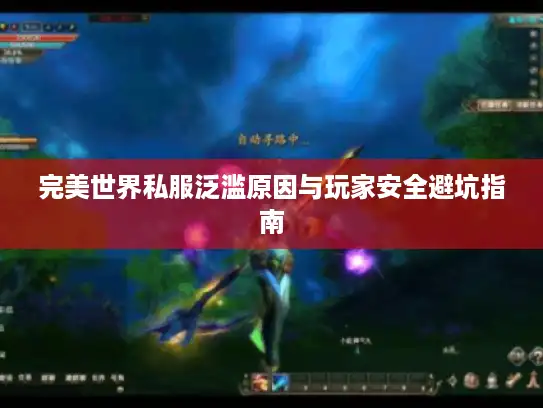 完美世界私服泛滥原因与玩家安全避坑指南 完美世界私服泛滥原因与玩家安全避坑指南