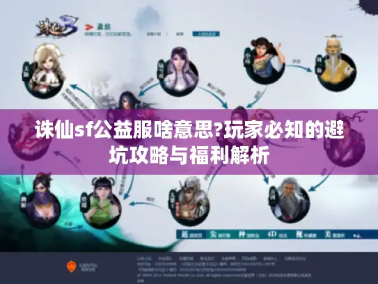 诛仙sf公益服啥意思?玩家必知的避坑攻略与福利解析 诛仙sf公益服啥意思?玩家必知的避坑攻略与福利解析