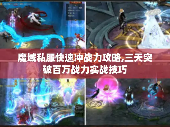 魔域私服快速冲战力攻略,三天突破百万战力实战技巧 魔域私服快速冲战力攻略,三天突破百万战力实战技巧