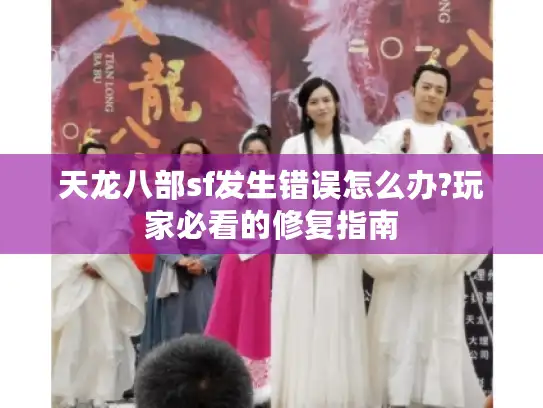 天龙八部sf发生错误怎么办?玩家必看的修复指南