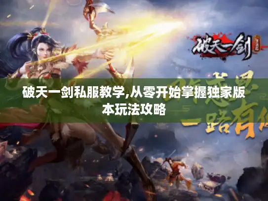 破天一剑私服教学,从零开始掌握独家版本玩法攻略