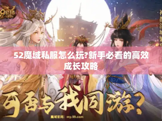 52魔域私服怎么玩?新手必看的高效成长攻略